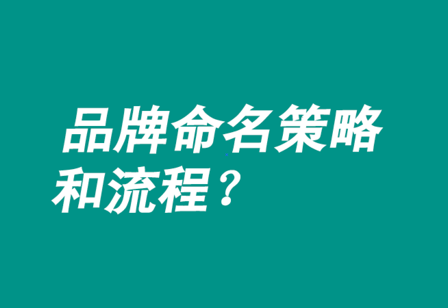 品牌命名策略有哪些-流程是什么？