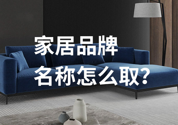 好的家居品牌名稱怎么取，家居品牌起名七個技巧？