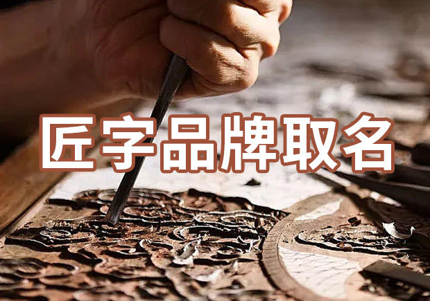 以匠字取個品牌名字有什么說法，帶有匠字商標名大全分享！